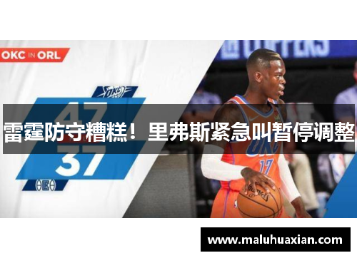 雷霆防守糟糕！里弗斯紧急叫暂停调整
